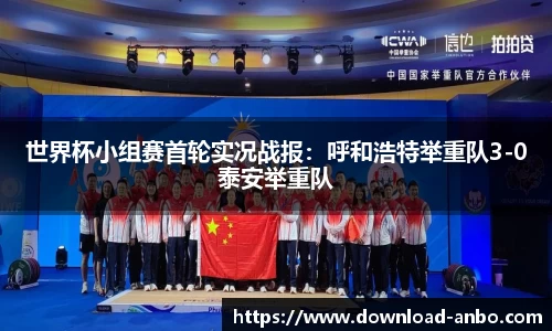 世界杯小组赛首轮实况战报：呼和浩特举重队3-0泰安举重队